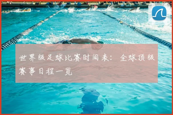 世界级足球比赛时间表：全球顶级赛事日程一览