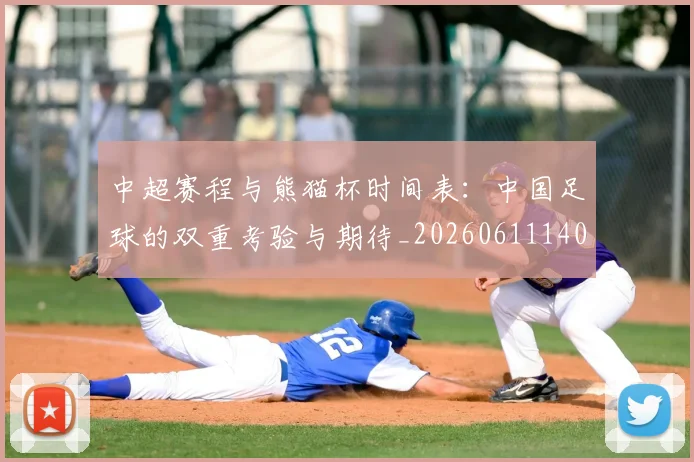 中超赛程与熊猫杯时间表：中国足球的双重考验与期待_20260611140926